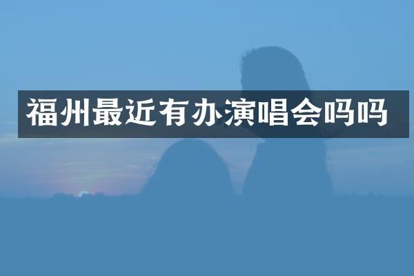 福州最近有办演唱会吗吗