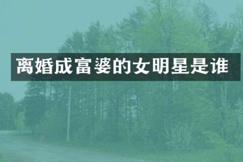 离婚成的女明星是谁