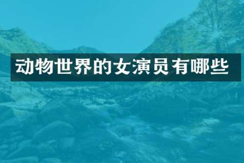 动物世界的女演员有哪些