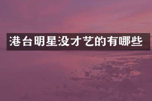 港台明星没才艺的有哪些
