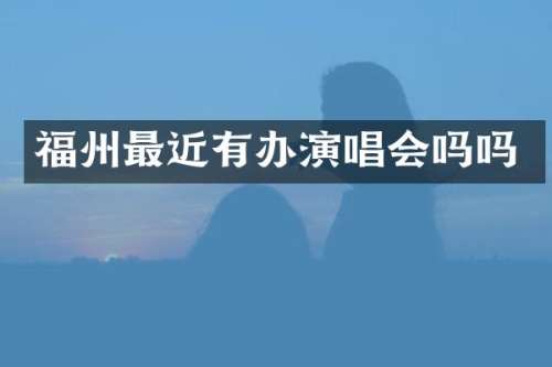 福州最近有办演唱会吗吗