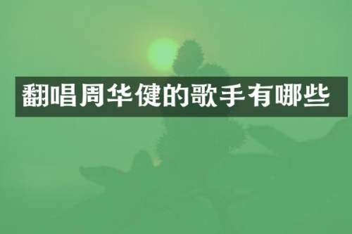 翻唱周华健的歌手有哪些