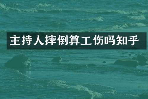 主持人摔倒算工伤吗知乎