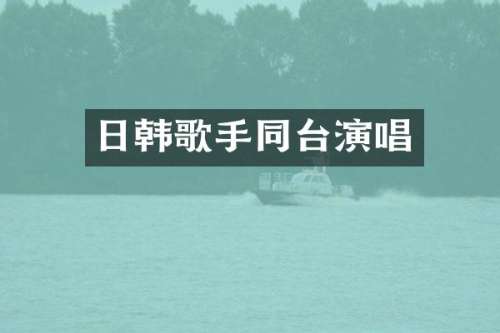 日韩歌手同台演唱
