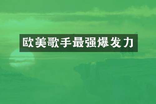 欧美歌手最强爆发力