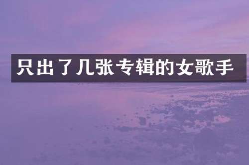 只出了几张专辑的女歌手