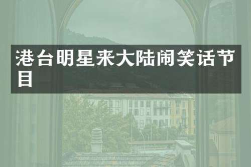 港台明星来大陆闹笑话节目