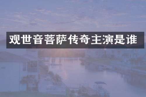 观世音菩萨传奇主演是谁