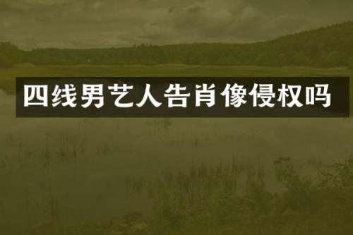 四线男艺人告肖像侵权吗
