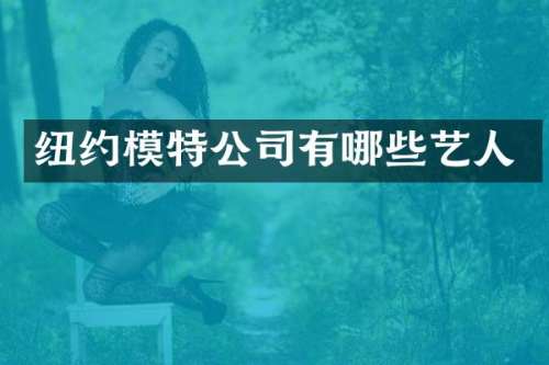 纽约模特公司有哪些艺人