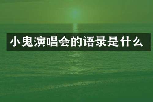 小鬼演唱会的语录是什么