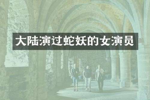 大陆演过蛇妖的女演员