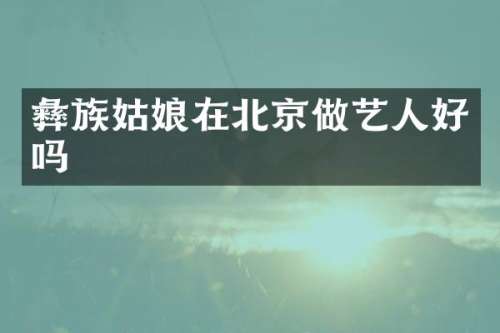 彝族姑娘在北京做艺人好吗