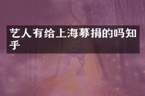 艺人有给上海募捐的吗知乎