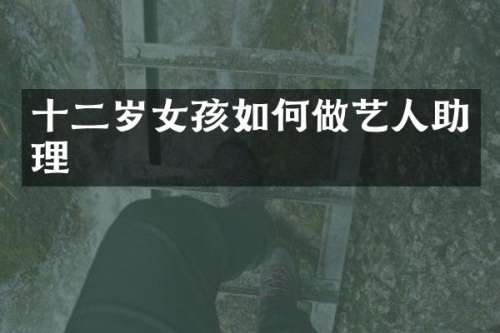 十二岁女孩如何做艺人助理