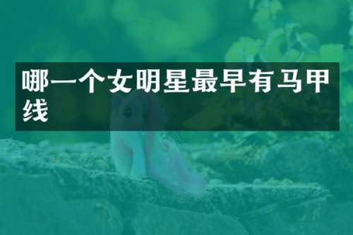 哪一个女明星最早有马甲线