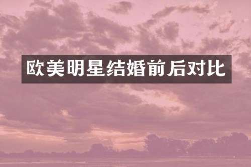 欧美明星结婚前后对比