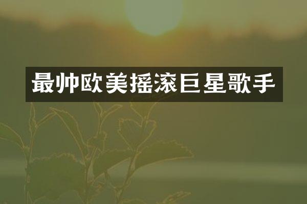 最帅欧美摇滚巨星歌手