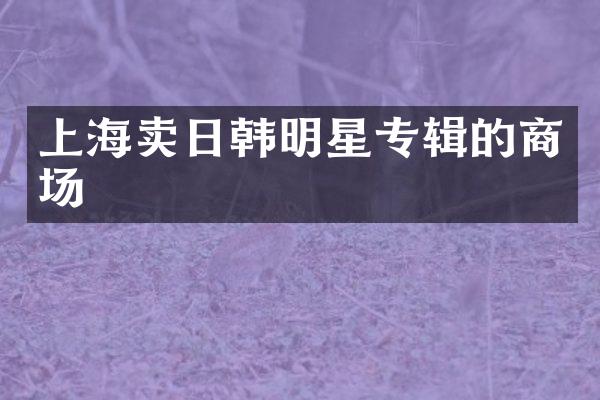 上海卖日韩明星专辑的商场