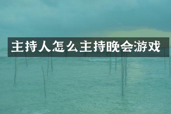 主持人怎么主持晚会游戏