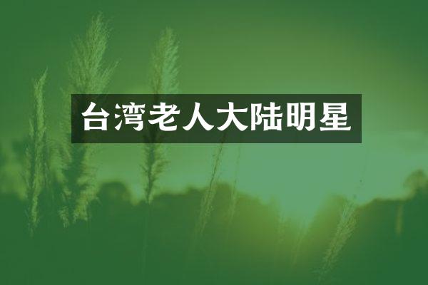 台湾老人大陆明星