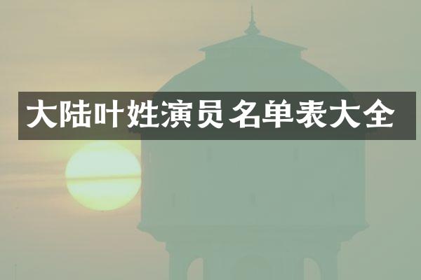 大陆叶姓演员名单表大全