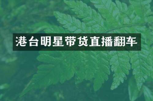 港台明星带货直播翻车