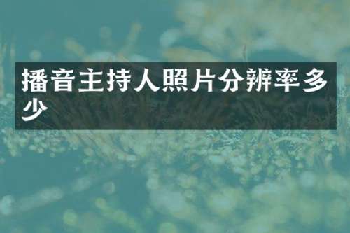 播音主持人照片分辨率多少