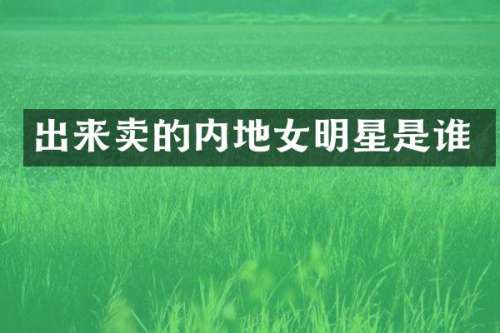 出来卖的内地女明星是谁