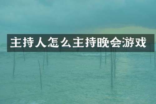 主持人怎么主持晚会游戏