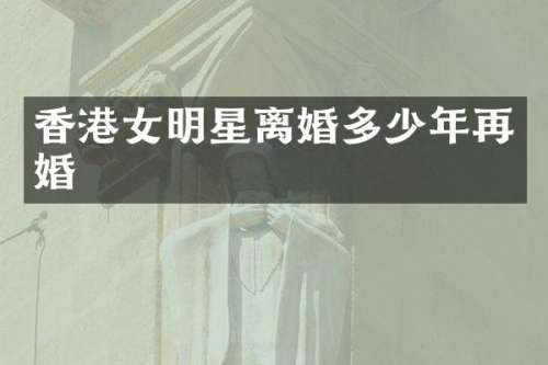 香港女明星离婚多少年再婚