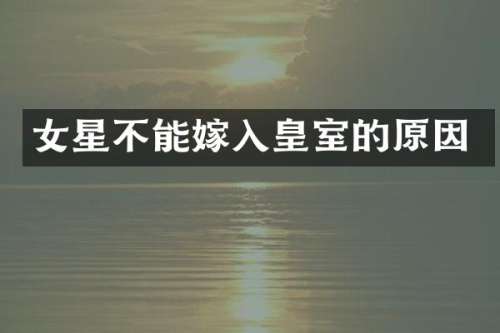 女星不能嫁入皇室的原因