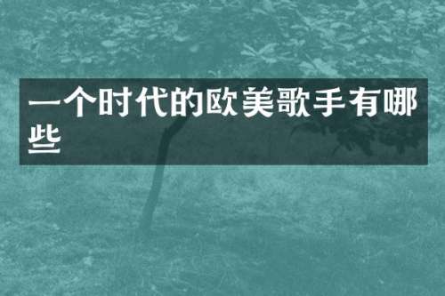 一个时代的欧美歌手有哪些