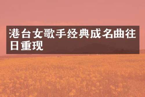 港台女歌手经典成名曲往日重现