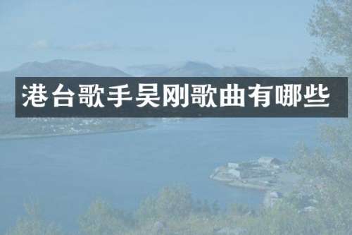 港台歌手吴刚歌曲有哪些
