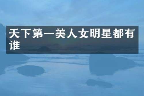 天下第一美人女明星都有谁