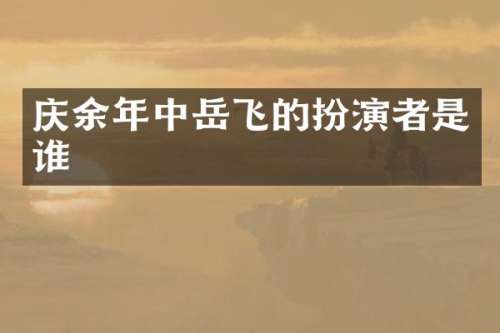 庆余年中岳飞的扮演者是谁