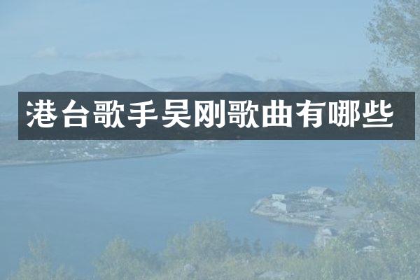 港台歌手吴刚歌曲有哪些
