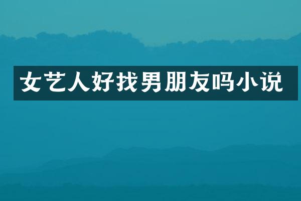 女艺人好找男朋友吗小说