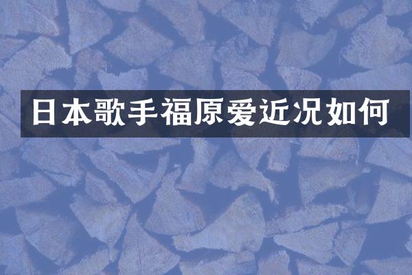 日本歌手福原爱近况如何