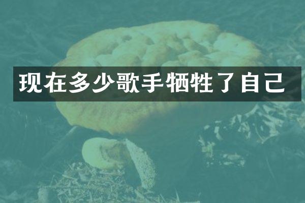 现在多少歌手牺牲了自己