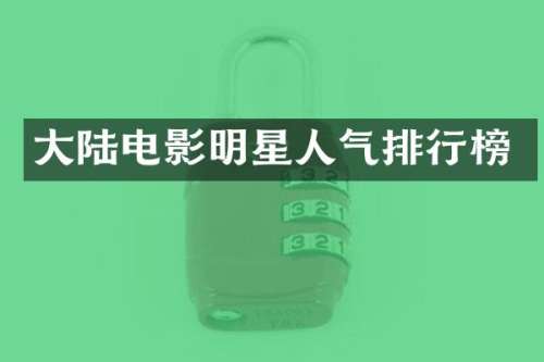 大陆电影明星人气排行榜