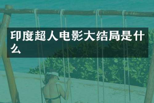 印度超人电影大结局是什么