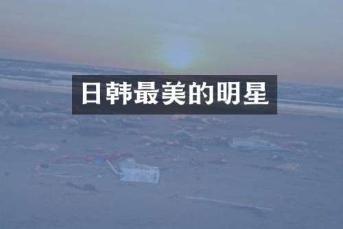 日韩最美的明星
