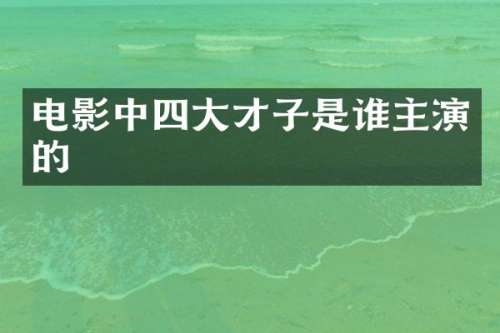 电影中四大才子是谁主演的