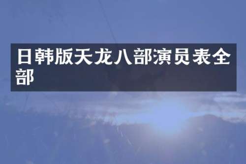日韩版天龙八部演员表全部