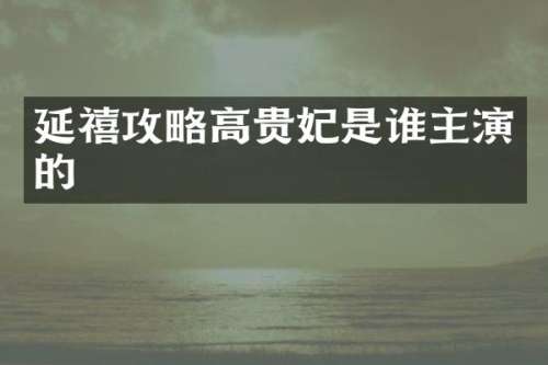 延禧攻略高贵妃是谁主演的