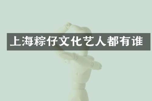 上海粽仔文化艺人都有谁