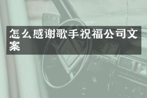 怎么感谢歌手祝福公司文案