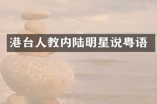 港台人教内陆明星说粤语